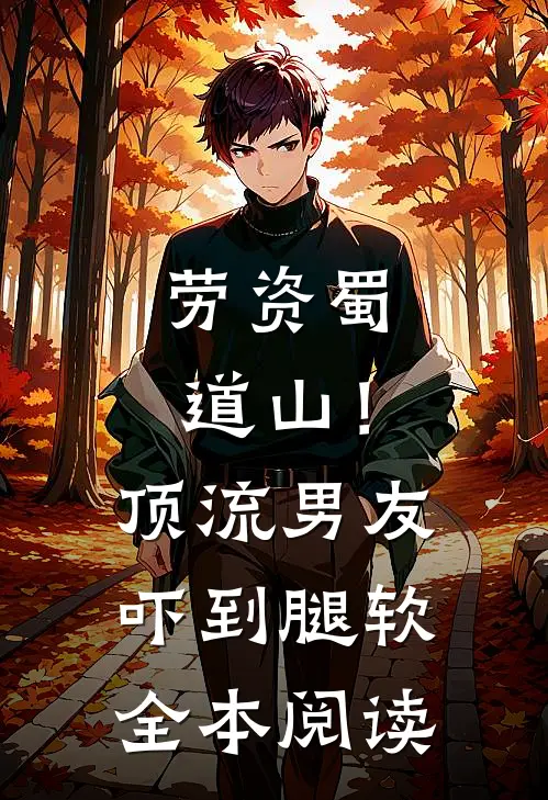 劳资蜀道山！顶流男友吓到腿软全本阅读