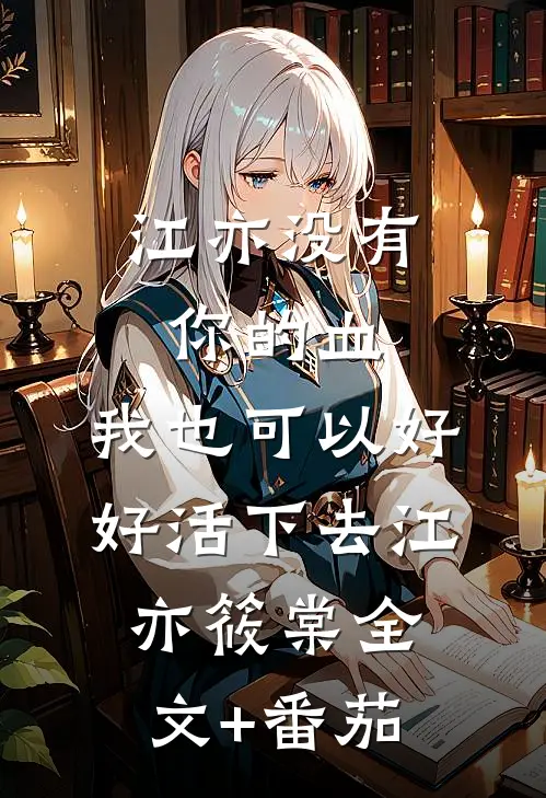 江亦没有你的血，我也可以好好活下去江亦筱棠全文+番茄