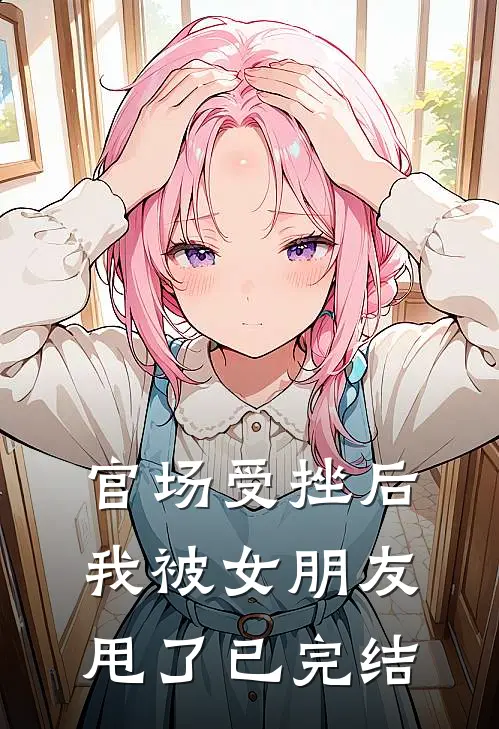 官场受挫后，我被女朋友甩了已完结