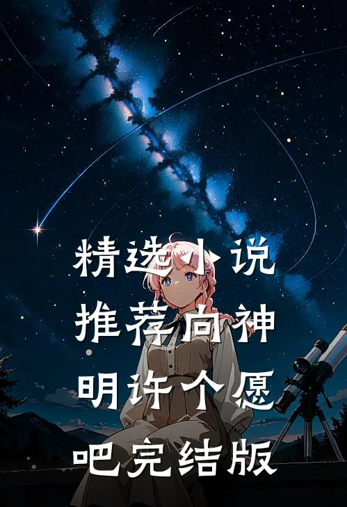 精选小说推荐向神明许个愿吧完结版