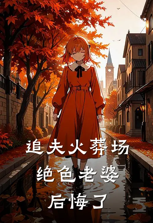 追夫火葬场，绝色老婆后悔了