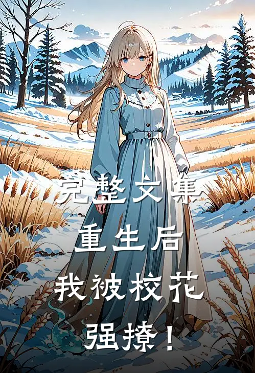 完整文集重生后，我被校花强撩！