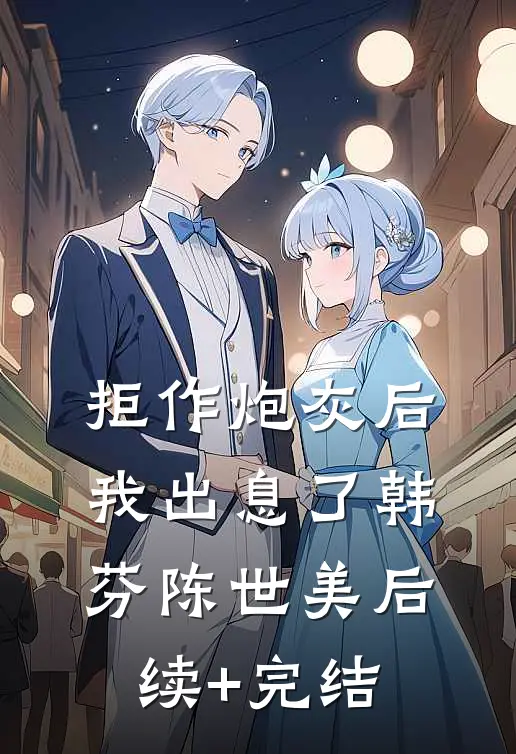 拒作炮灰后我出息了韩芬陈世美后续+完结