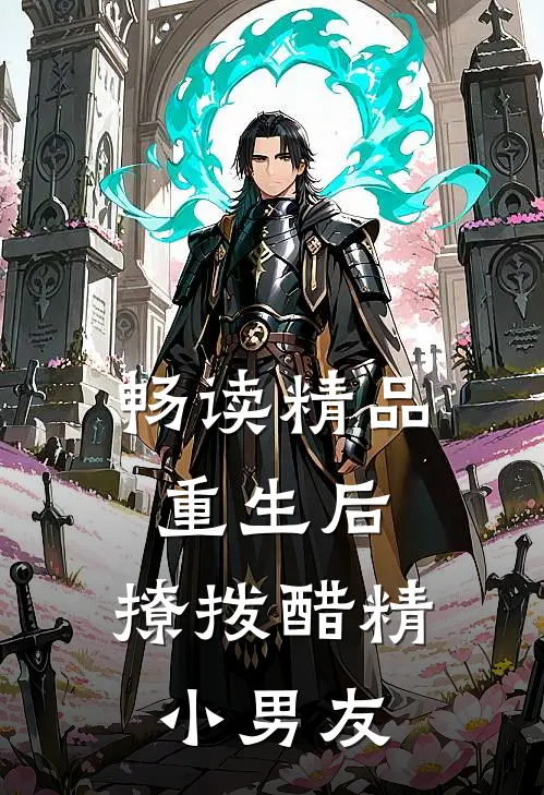 畅读精品重生后，撩拨醋精小男友