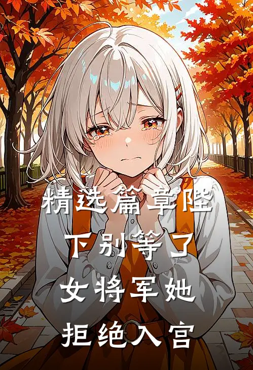 精选篇章陛下别等了,女将军她拒绝入宫