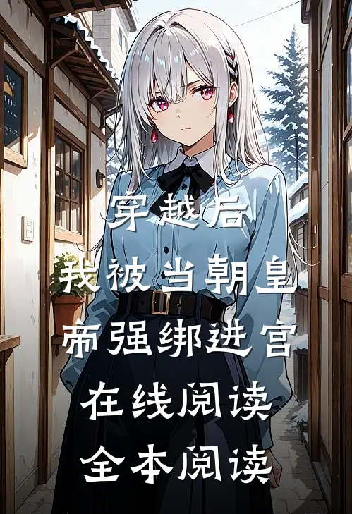 穿越后，我被当朝皇帝强绑进宫在线阅读全本阅读