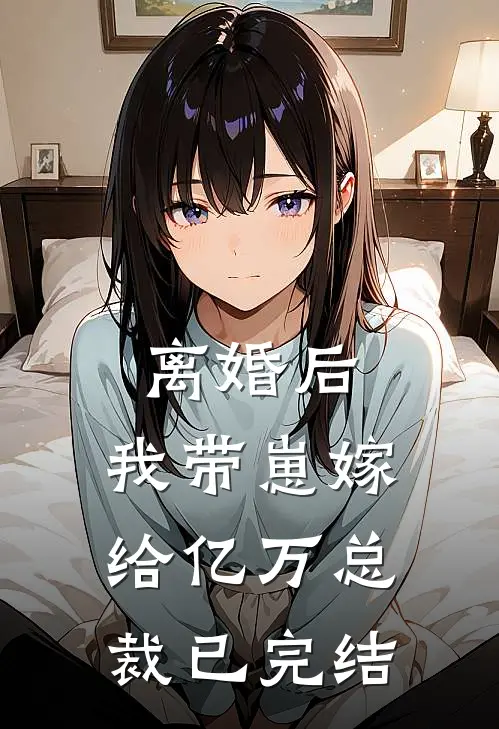 离婚后，我带崽嫁给亿万总裁已完结