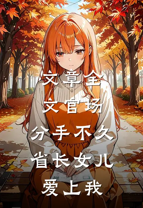 文章全文官场：分手不久，省长女儿爱上我