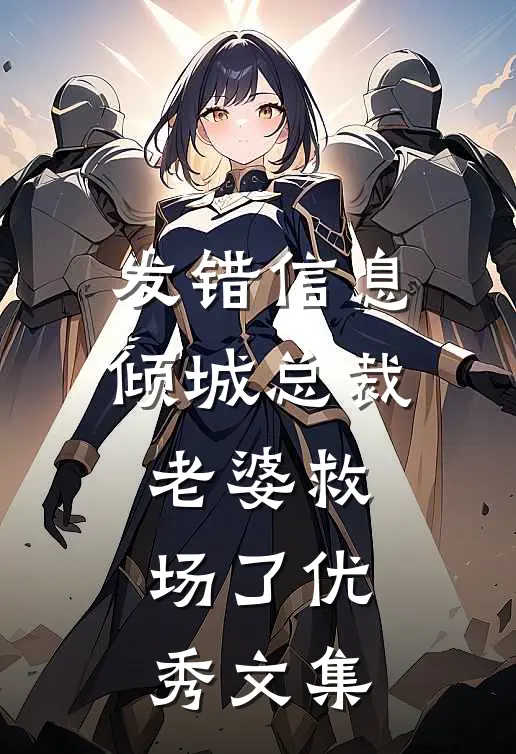 发错信息，倾城总裁老婆救场了优秀文集