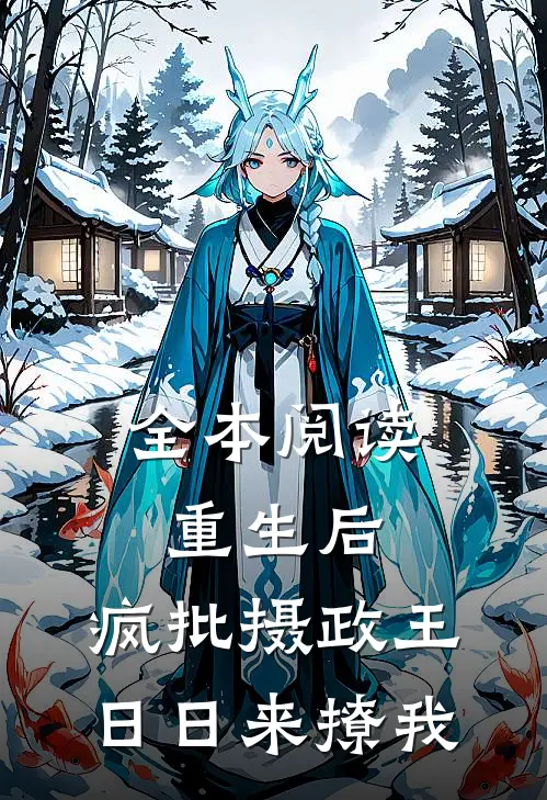 全本阅读重生后，疯批摄政王日日来撩我