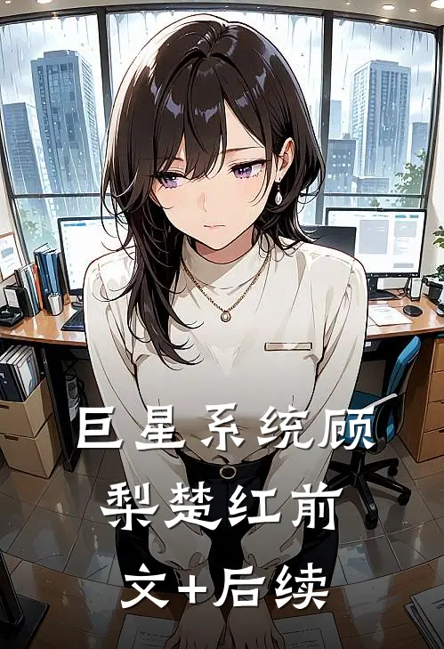 巨星系统顾梨楚红前文+后续