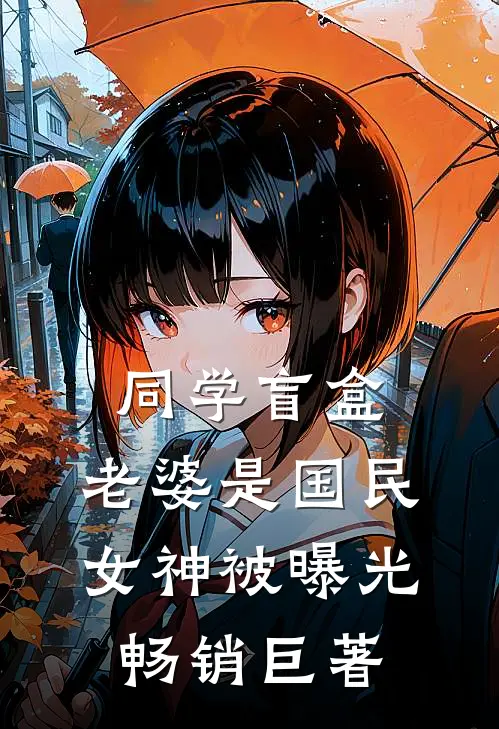 同学盲盒，老婆是国民女神被曝光畅销巨著