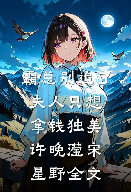 霸总别追了，夫人只想拿钱独美许晚滢宋星野全文