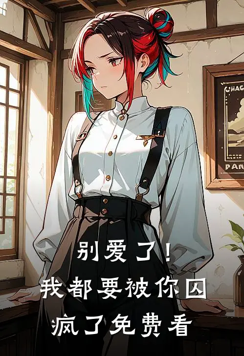别爱了！我都要被你囚疯了免费看
