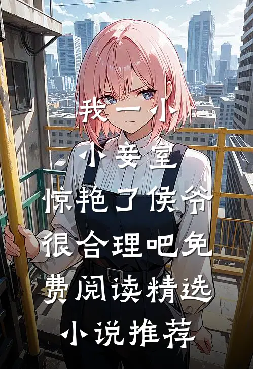 我一小小妾室,惊艳了侯爷很合理吧免费阅读精选小说推荐
