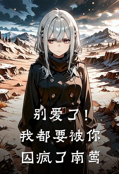 别爱了！我都要被你囚疯了南莺