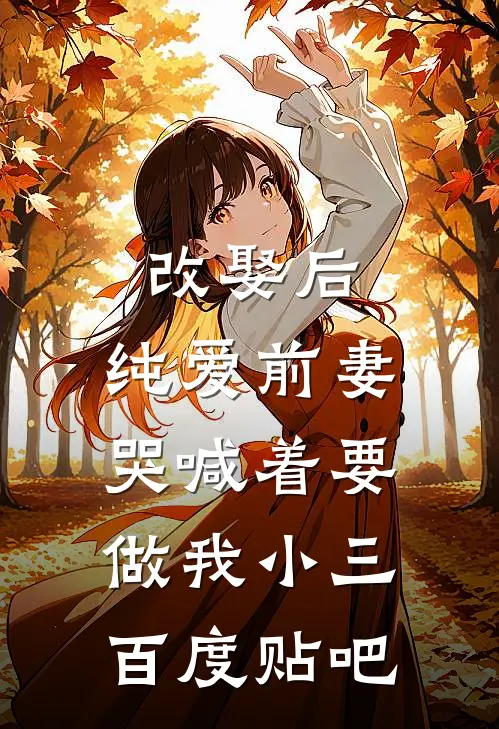 改娶后，纯爱前妻哭喊着要做我小三百度贴吧