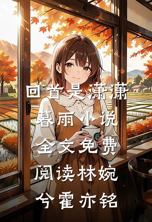回首是潇潇暮雨小说全文免费阅读林婉兮霍亦铭