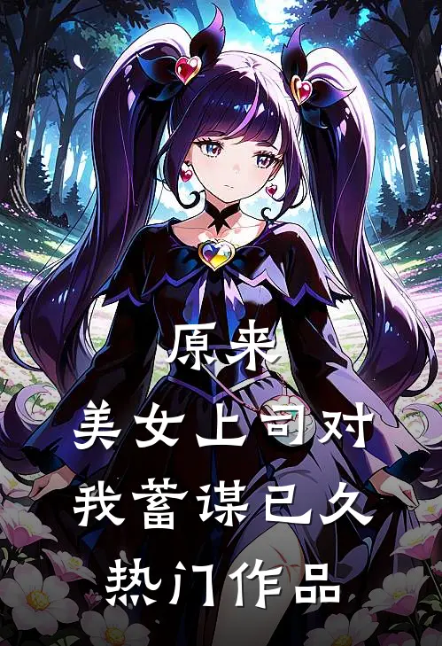 原来，美女上司对我蓄谋已久热门作品