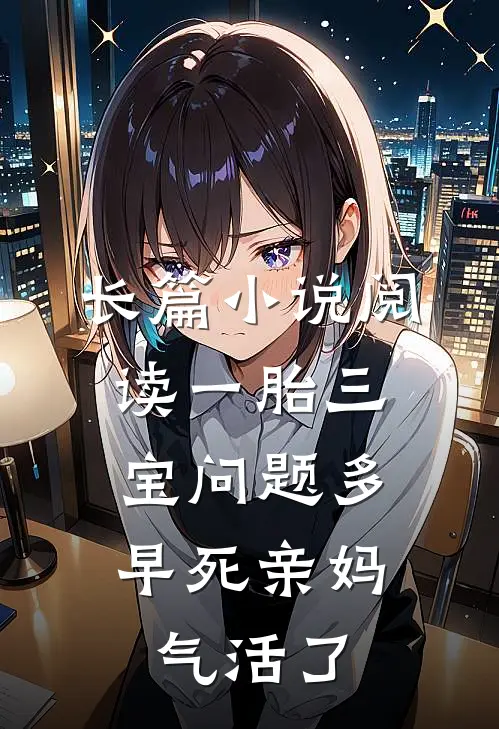长篇小说阅读一胎三宝问题多，早死亲妈气活了