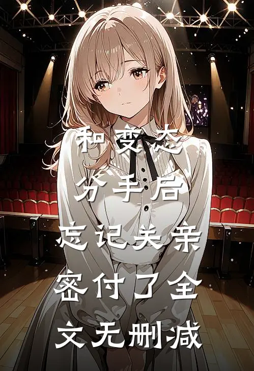 和变态分手后，忘记关亲密付了全文无删减