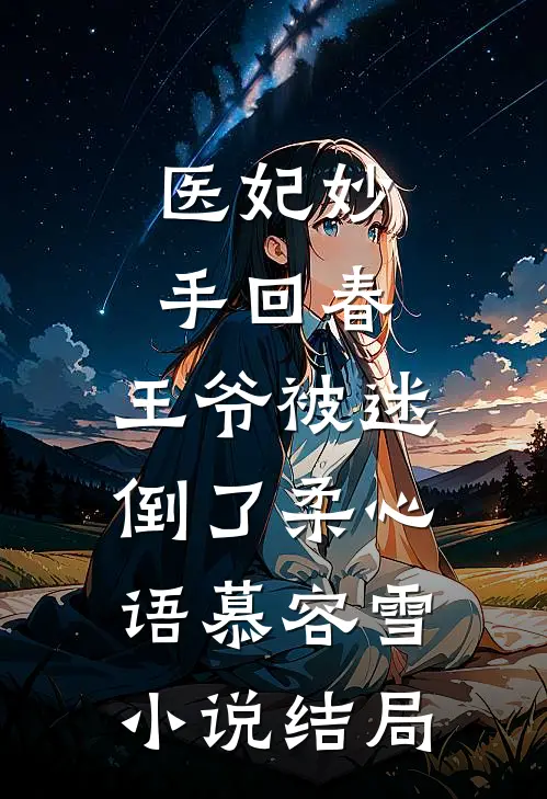 医妃妙手回春，王爷被迷倒了柔心语慕容雪小说结局