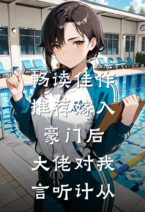 畅读佳作推荐嫁入豪门后，大佬对我言听计从