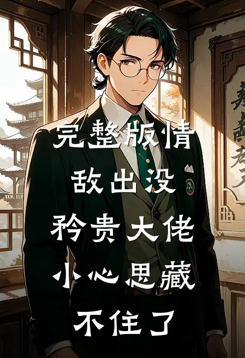 完整版情敌出没，矜贵大佬小心思藏不住了
