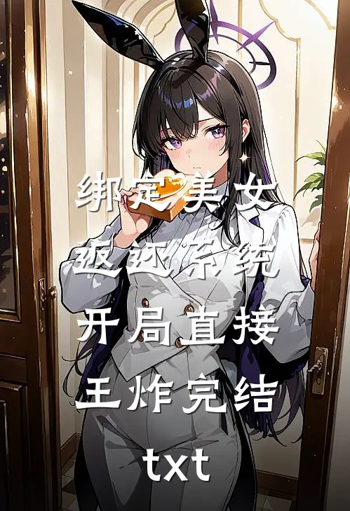 绑定美女返还系统，开局直接王炸完结txt