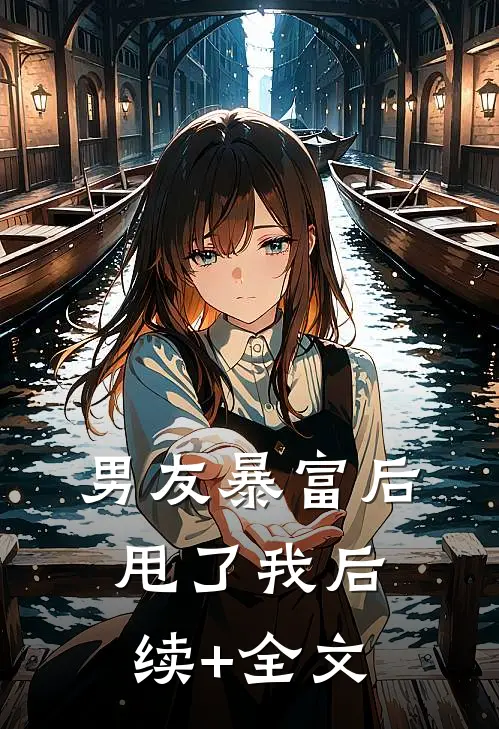 男友暴富后甩了我后续+全文
