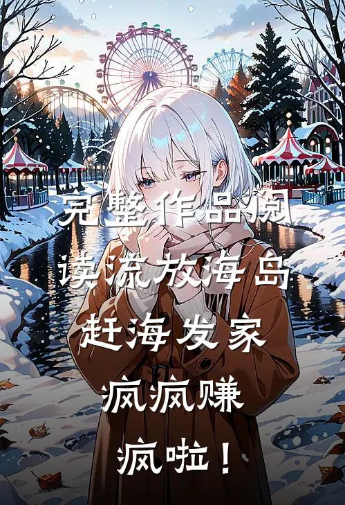 完整作品阅读流放海岛赶海发家，疯疯赚疯啦！