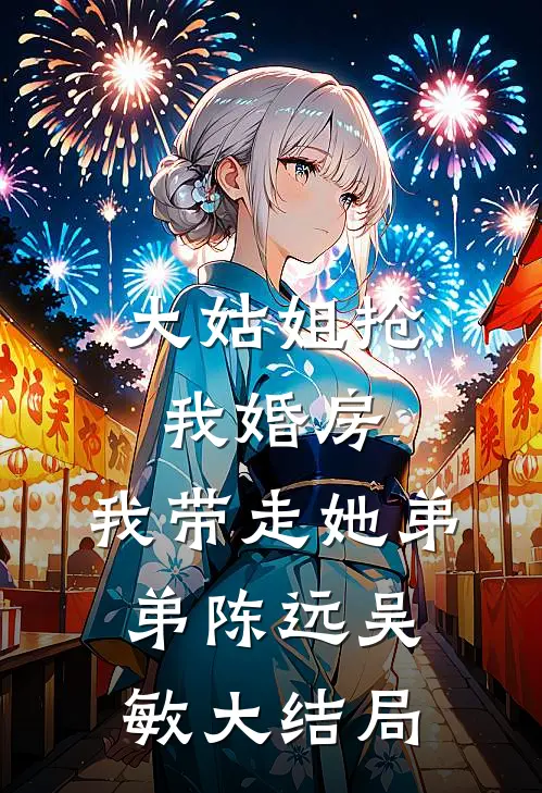 大姑姐抢我婚房,我带走她弟弟陈远吴敏大结局