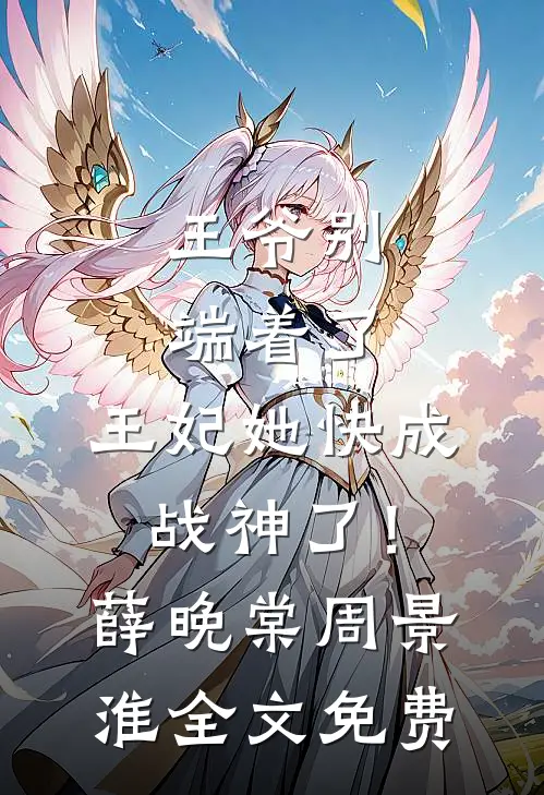 王爷别端着了，王妃她快成战神了！薛晚棠周景淮全文免费