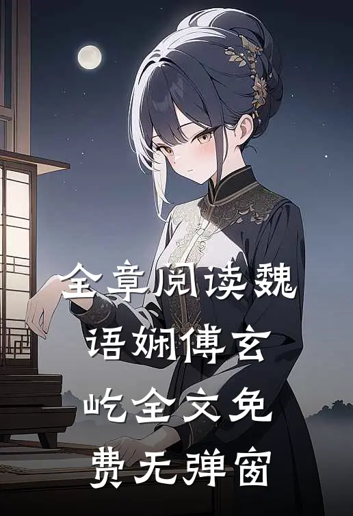 全章阅读魏语娴傅玄屹全文免费无弹窗