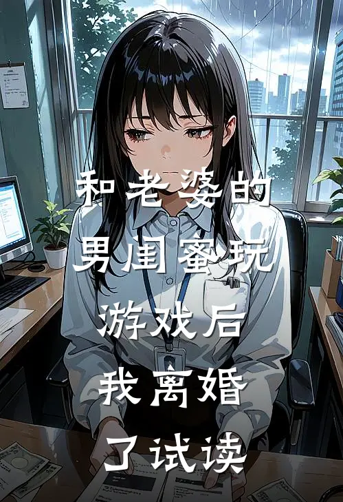 和老婆的男闺蜜玩游戏后，我离婚了试读