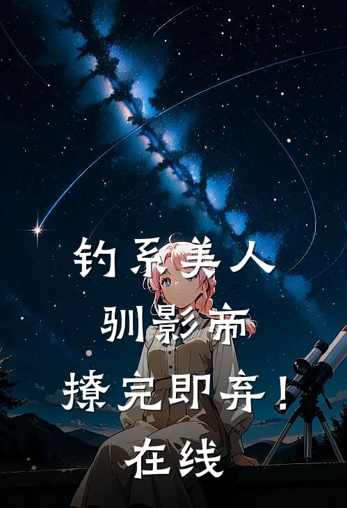 钓系美人驯影帝：撩完即弃！在线
