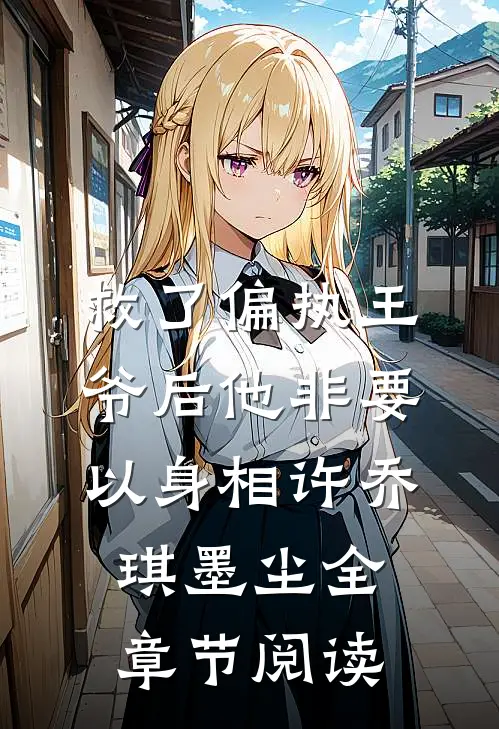 救了偏执王爷后他非要以身相许 乔琪 墨尘全章节阅读