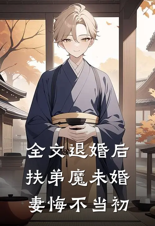 全文退婚后，扶弟魔未婚妻悔不当初