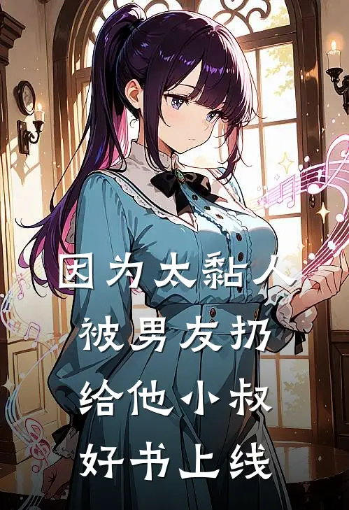 因为太黏人，被男友扔给他小叔好书上线