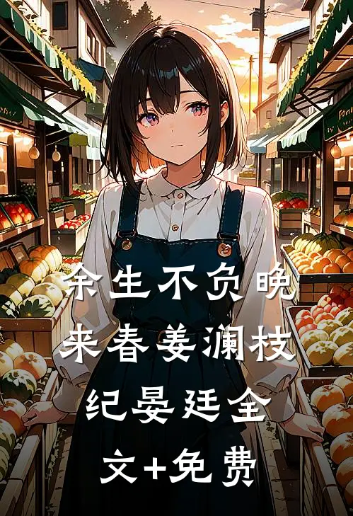 余生不负晚来春姜澜枝纪晏廷全文+免费