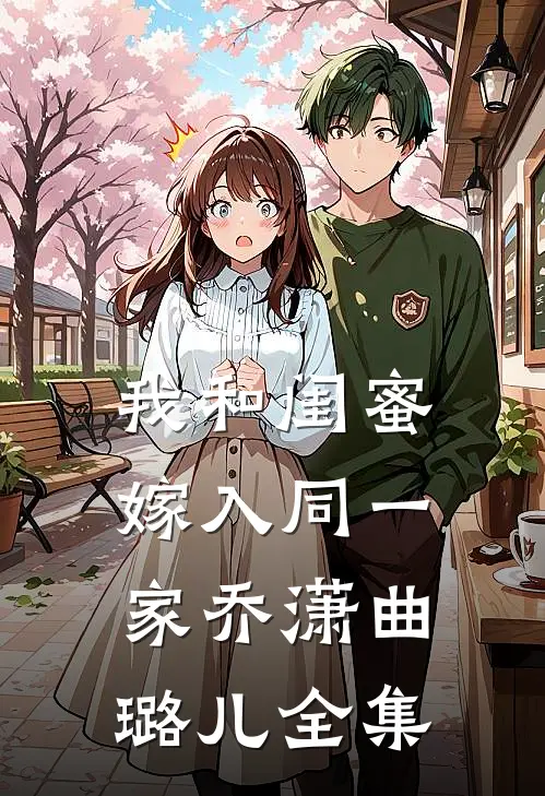 我和闺蜜嫁入同一家乔潇曲璐儿 全集