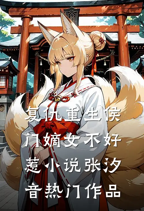 复仇重生侯门嫡女不好惹小说 张汐音热门作品