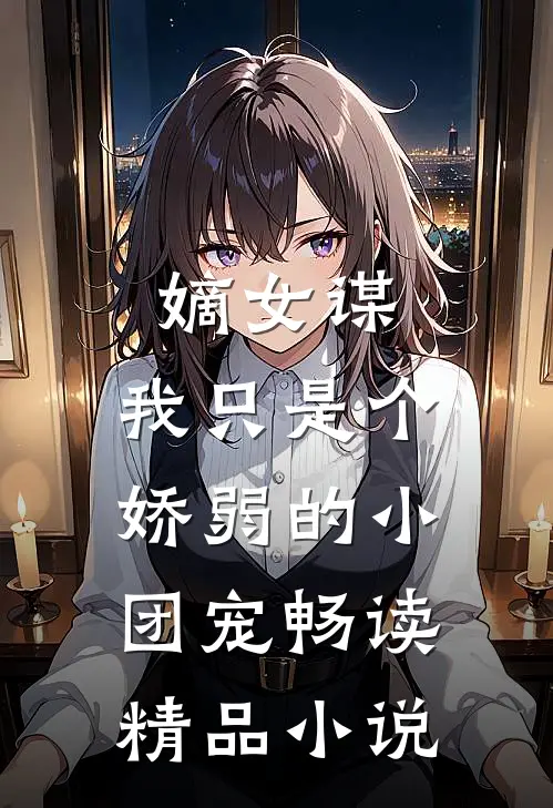 嫡女谋：我只是个娇弱的小团宠畅读精品小说
