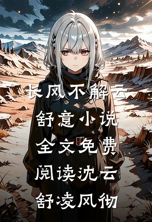 长风不解云舒意小说全文免费阅读沈云舒凌风彻