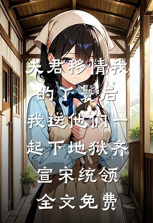 夫君移情我的丫鬟后，我送他们一起下地狱齐宣宋统领全文免费