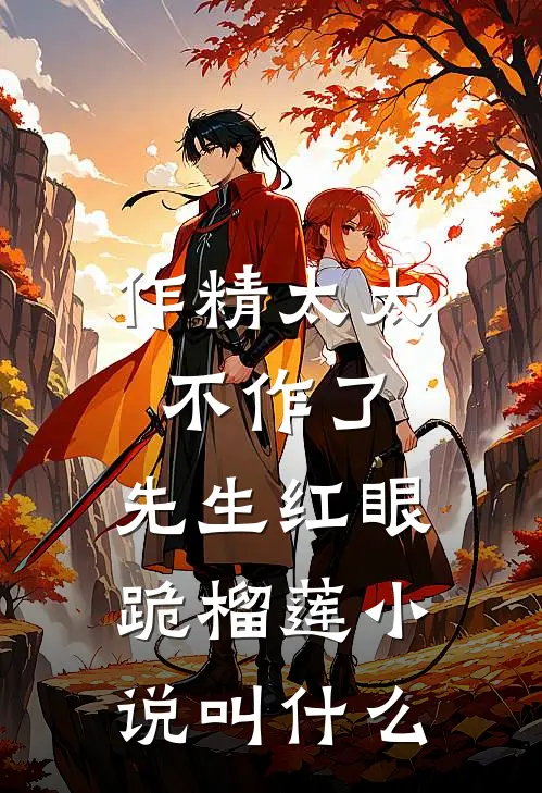 作精太太不作了，先生红眼跪榴莲小说叫什么