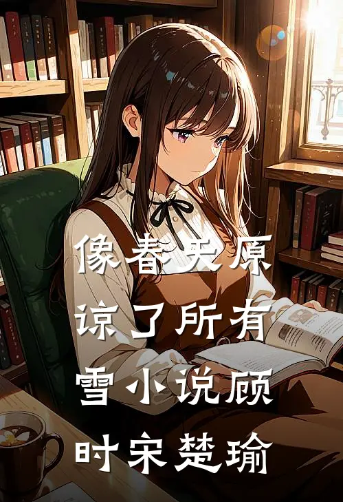 像春天原谅了所有雪小说顾时宋楚瑜