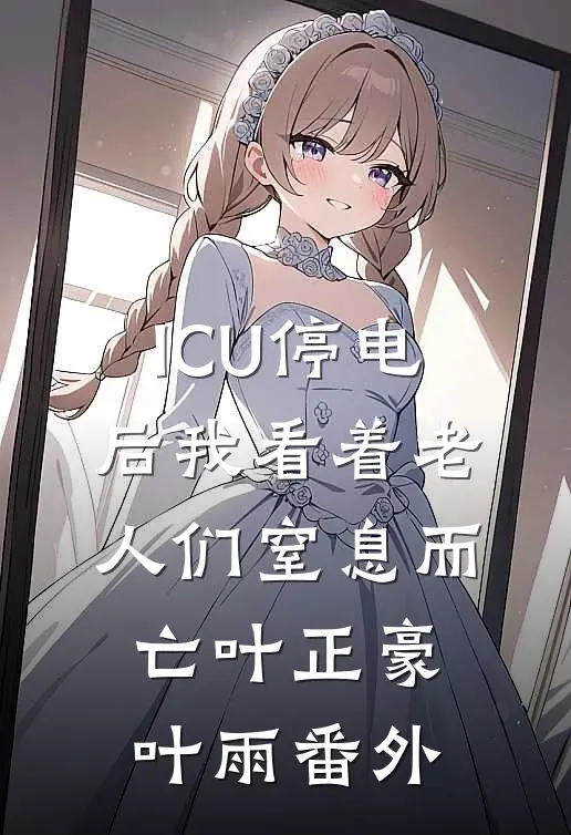 ICU停电后我看着老人们窒息而亡叶正豪叶雨 番外