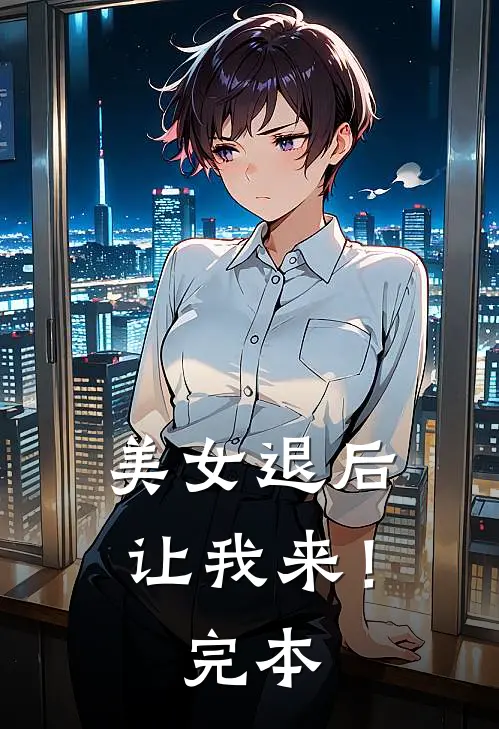 美女退后，让我来！完本