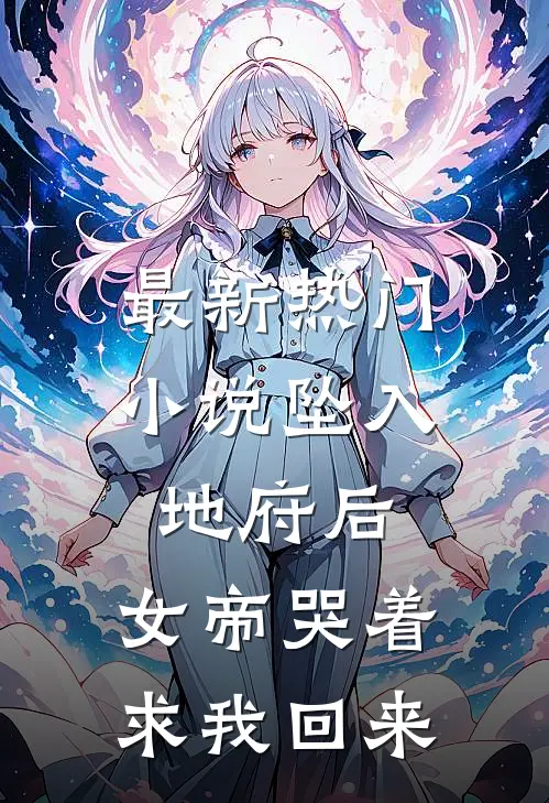最新热门小说坠入地府后，女帝哭着求我回来